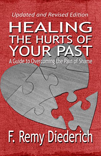 Healing the Hurts of Your Past: A Guide to Overcoming the Pain of Shame (The Overcoming Series: Self-Worth, Book 1) by F. Remy Diederich