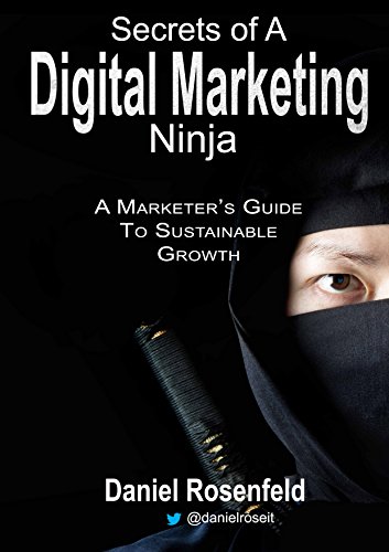 Secrets Of A Digital Marketing Ninja: A Marketer's Guide To Sustainable Growth by Daniel Rosenfeld